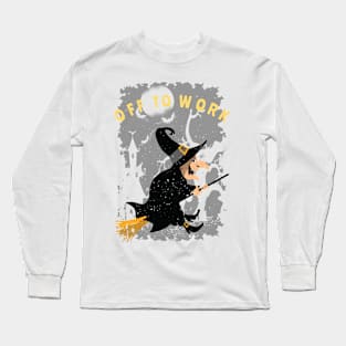 Funny Off to Work Witch Gifts Long Sleeve T-Shirt